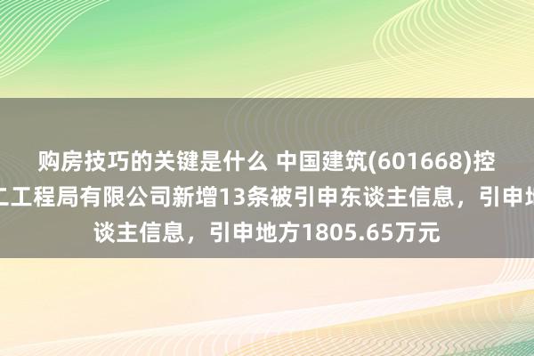 购房技巧的关键是什么 中国建筑(601668)控股的中国建筑第二工程局有限公司新增13条被引申东谈主信息，引申地方1805.65万元