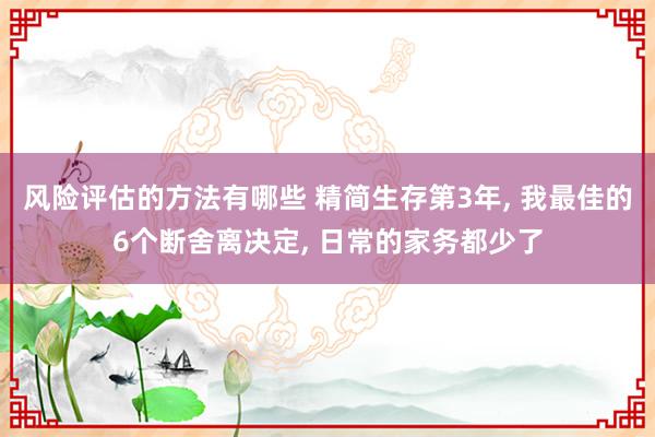 风险评估的方法有哪些 精简生存第3年, 我最佳的6个断舍离决定, 日常的家务都少了