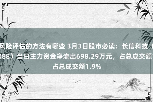 风险评估的方法有哪些 3月3日股市必读：长信科技（300088）当日主力资金净流出698.29万元，占总成交额1.9%